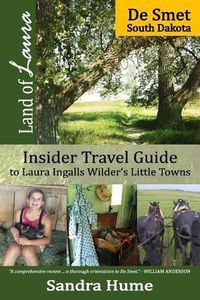Cover image for Land of Laura: De Smet: Insider Travel Guide to Laura Ingalls Wilder's Little Towns