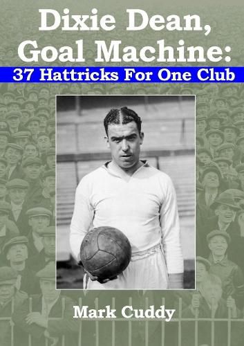 Cover image for Dixie Dean, Goal Machine: 37 Hattricks For One Club