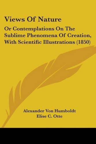 Cover image for Views Of Nature: Or Contemplations On The Sublime Phenomena Of Creation, With Scientific Illustrations (1850)