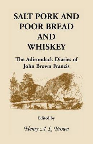 Cover image for Salt Pork and Poor Bread and Whiskey: The Adirondack Diaries of John Brown Francis