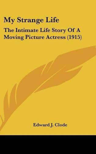 Cover image for My Strange Life: The Intimate Life Story of a Moving Picture Actress (1915)