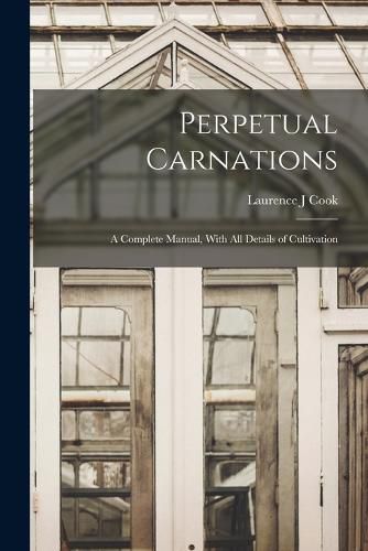 Cover image for Perpetual Carnations; a Complete Manual, With all Details of Cultivation