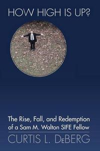 Cover image for How High Is Up? the Rise, Fall, and Redemption of a Sam M. Walton Sife Fellow