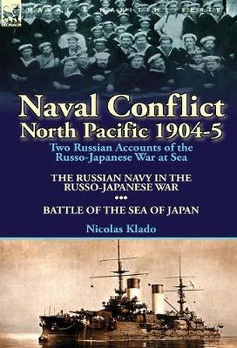 Cover image for Naval Conflict-North Pacific 1904-5: Two Russian Accounts of the Russo-Japanese War at Sea-The Russian Navy in the Russo-Japanese War & Battle of the