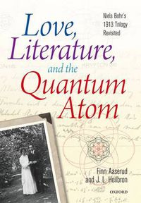 Cover image for Love, Literature and the Quantum Atom: Niels Bohr's 1913 Trilogy Revisited