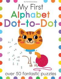 Cover image for My First Alphabet Dot-To-Dot: Over 50 Fantastic Puzzles