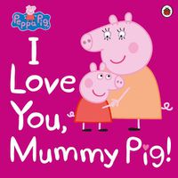 Cover image for Peppa Pig: I Love You, Mummy Pig