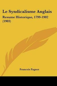 Cover image for Le Syndicalisme Anglais: Resume Historique, 1799-1902 (1903)