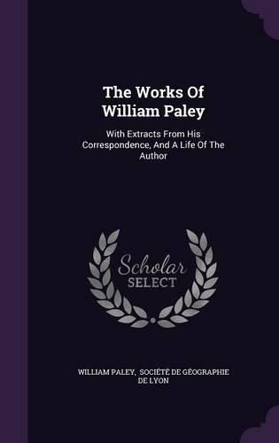 The Works of William Paley: With Extracts from His Correspondence, and a Life of the Author