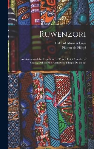 Cover image for Ruwenzori; an Account of the Expedition of Prince Luigi Amedeo of Savoy, Duke of the Abruzzi by Filippo de Filippi