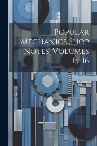 Cover image for Popular Mechanics Shop Notes, Volumes 15-16