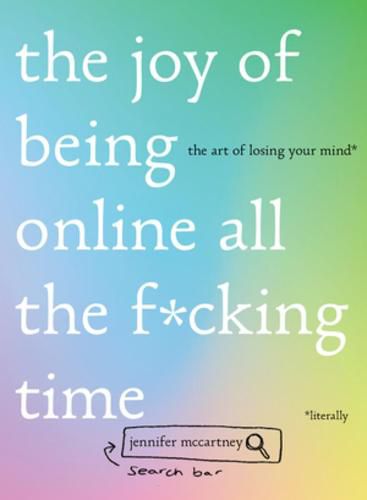 Cover image for The Joy of Being Online All the F*cking Time: The Art of Losing Your Mind (Literally)