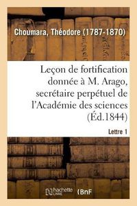 Cover image for Lecon de Fortification Donnee A M. Arago, Secretaire Perpetuel de l'Academie Des Sciences