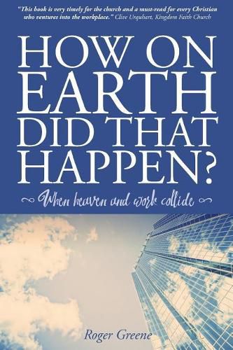 How On Earth Did That Happen?: When heaven and work collide