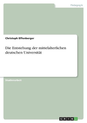 Cover image for Die Entstehung der mittelalterlichen deutschen Universitat