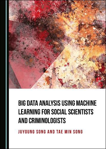 Cover image for Big Data Analysis Using Machine Learning for Social Scientists and Criminologists