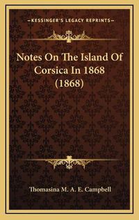 Cover image for Notes on the Island of Corsica in 1868 (1868)