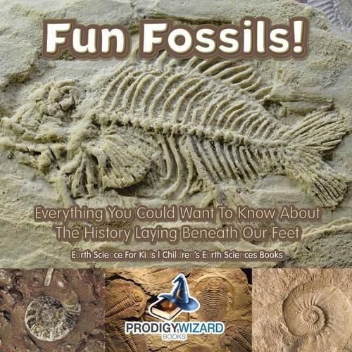 Cover image for Fun Fossils! - Everything You Could Want to Know about the History Laying Beneath Our Feet. Earth Science for Kids. - Children's Earth Sciences Books