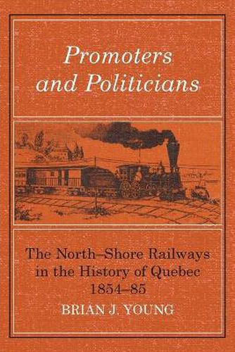 Cover image for Promoters and Politicians: The North-Shore Railways in the History of Quebec 1854-85