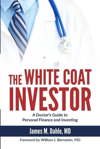 Cover image for The White Coat Investor: A Doctor's Guide To Personal Finance And Investing