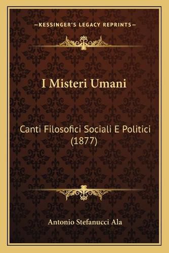 Cover image for I Misteri Umani: Canti Filosofici Sociali E Politici (1877)