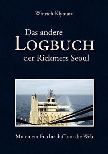 Cover image for Das andere Logbuch der Rickmers Seoul: Mit einem Frachtschiff um die Welt