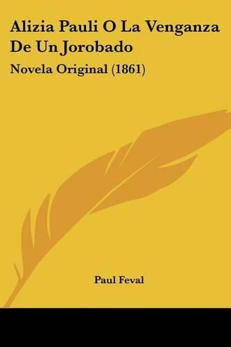 Alizia Pauli O La Venganza de Un Jorobado: Novela Original (1861)