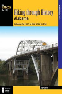 Cover image for Hiking Through History Alabama: Exploring the Heart of Dixie's Past by Trail from the Selma Historic Walk to the Confederate Memorial Park