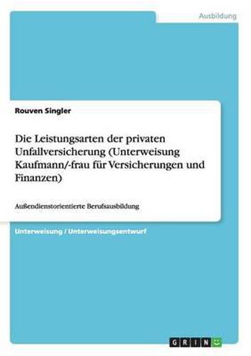 Cover image for Die Leistungsarten Der Privaten Unfallversicherung (Unterweisung Kaufmann/-Frau Fur Versicherungen Und Finanzen)