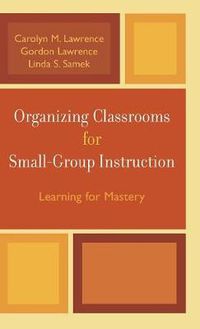 Cover image for Organizing Classrooms for Small-Group Instruction: Learning for Mastery