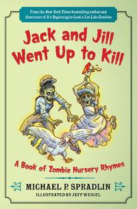 Cover image for Jack and Jill Went Up to Kill: A Book of Zombie Nursery Rhymes