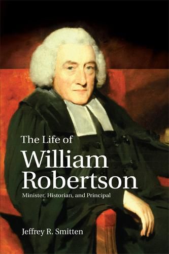The Life of William Robertson: Minister, Historian, and Principal