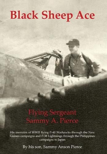 Cover image for Black Sheep Ace: Flying Sergeant Sammy Alpheus Pierce