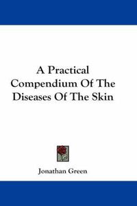 Cover image for A Practical Compendium of the Diseases of the Skin