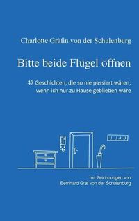 Cover image for Bitte beide Flugel oeffnen: 47 Geschichten uber den Alltag, wie er hoffentlich bald wieder sein wird