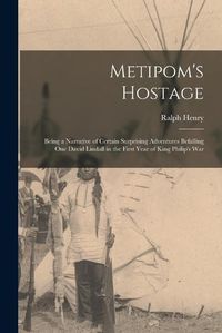 Cover image for Metipom's Hostage; Being a Narrative of Certain Surprising Adventures Befalling One David Lindall in the First Year of King Philip's War