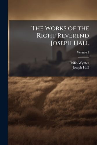 Cover image for The Works of the Right Reverend Joseph Hall