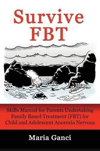 Cover image for Survive FBT: Skills Manual for Parents Undertaking Family Based Treatment (FBT) for Child and Adolescent Anorexia Nervosa