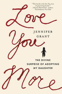 Cover image for Love You More: The Divine Surprise of Adopting My Daughter