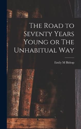 Cover image for The Road to Seventy Years Young or The Unhabitual Way