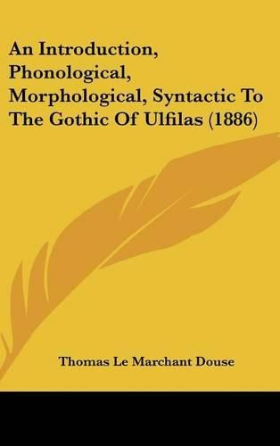 An Introduction, Phonological, Morphological, Syntactic to the Gothic of Ulfilas (1886)