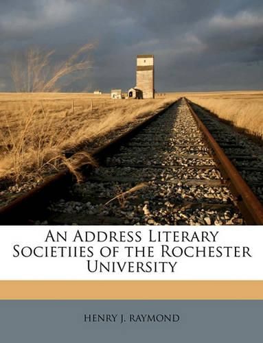 An Address Literary Societiies of the Rochester University