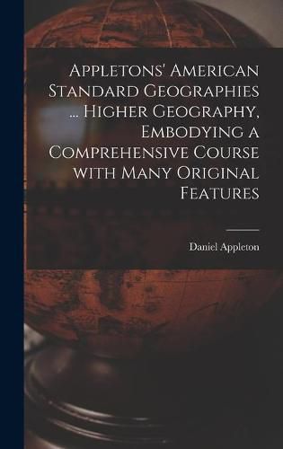 Cover image for Appletons' American Standard Geographies ... Higher Geography, Embodying a Comprehensive Course With Many Original Features