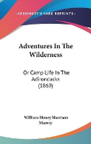 Cover image for Adventures In The Wilderness: Or Camp Life In The Adirondacks (1869)