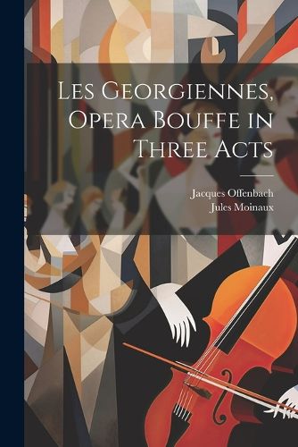 Les Georgiennes, Opera Bouffe in Three Acts