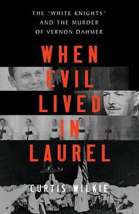 Cover image for When Evil Lived in Laurel: The  White Knights  and the Murder of Vernon Dahmer