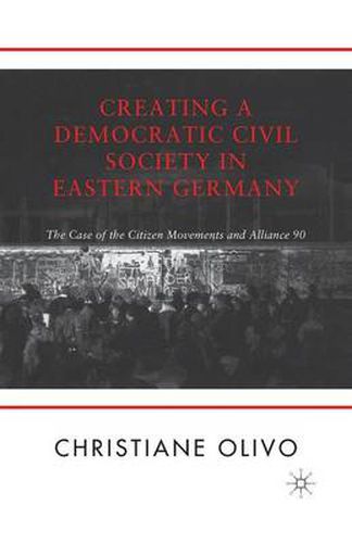 Cover image for Creating a Democratic Civil Society in Eastern Germany: The Case of the Citizen Movements and Alliance 90