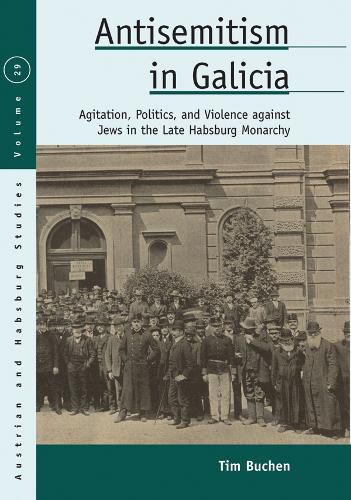 Cover image for Antisemitism in Galicia: Agitation, Politics, and Violence against Jews in the Late Habsburg Monarchy
