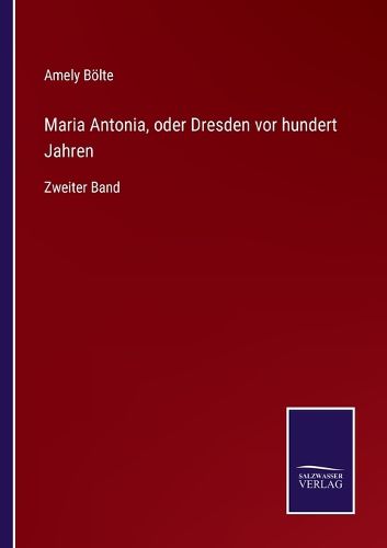 Cover image for Maria Antonia, oder Dresden vor hundert Jahren: Zweiter Band