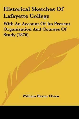 Historical Sketches of Lafayette College: With an Account of Its Present Organization and Courses of Study (1876)